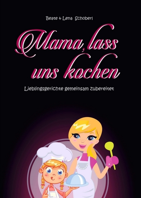 Mama, lass uns kochen - Beate &amp Schoberl;  Lena