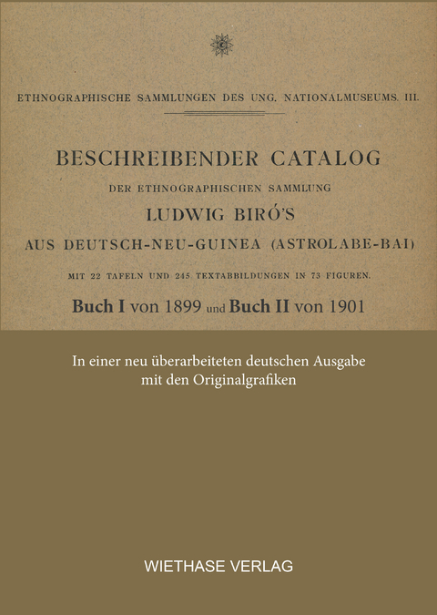 Beschreibender Catalog der ethnographischen Sammlung Ludwig Biró ́s aus Deutsch-Neu-Guinea