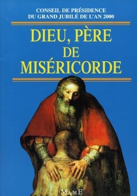 Dieu, père de miséricorde -  Eglise catholique. Conseil de présidence du grand Jubilé de l'an 2000