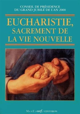 Eucharistie : sacrement de la vie nouvelle -  Eglise catholique. Conseil de présidence du grand Jubilé de l'an 2000