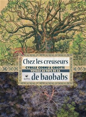 Chez les creuseurs de baobabs : voyage au pays de Za -  Griotte (1979-....), Cyrille (1968-....) Cornu