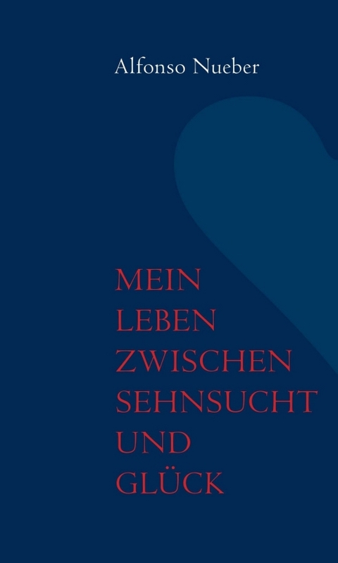 Mein Leben zwischen Sehnsucht und Glück - Alfonso Nueber