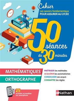 Mathématiques, orthographe : cahier les savoirs fondamentaux pour assurer au lycée : 50 séances de 30 minutes - Jean-Michel Lagoutte, Valérie Serj