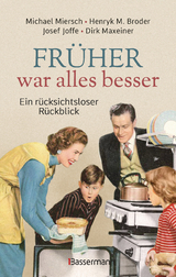 Früher war alles besser - Michael Miersch, Henryk M. Broder, Josef Joffe, Dirk Maxeiner