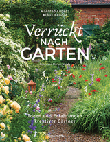 Verrückt nach Garten. Ideen und Erfahrungen kreativer Gärtner - Manfred Lucenz, Klaus Bender