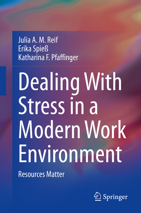 Dealing With Stress in a Modern Work Environment - Julia A. M. Reif, Erika Spieß, Katharina F. Pfaffinger