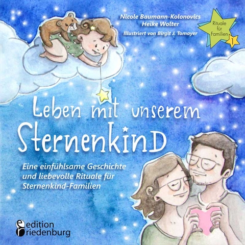 Leben mit unserem Sternenkind - Eine einfühlsame Geschichte und liebevolle Rituale für Sternenkind-Familien - Nicole Baumann-Kolonovics, Heike Wolter