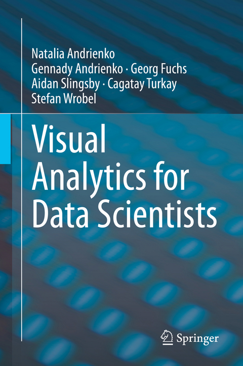 Visual Analytics for Data Scientists - Natalia Andrienko, Gennady Andrienko, Georg Fuchs, Aidan Slingsby, Cagatay Turkay, Stefan Wrobel