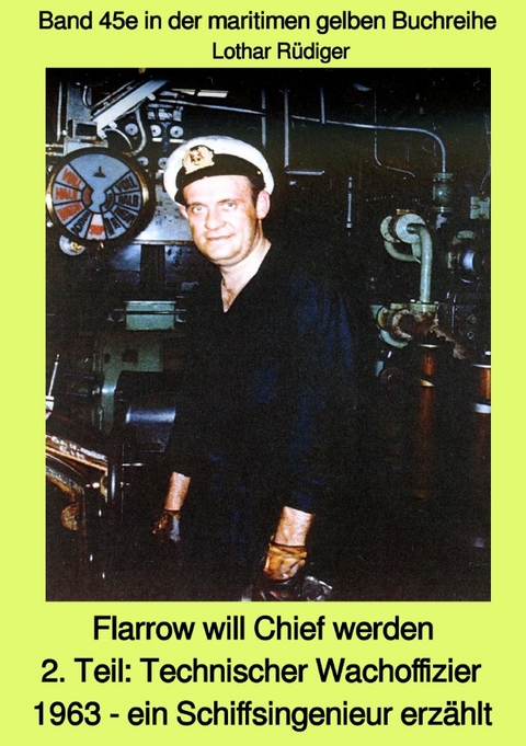 maritime gelbe Reihe bei Jürgen Ruszkowski / Flarrow will Chief werden - 2. Teil: Technischer Wachoffizier 1963 - ein Schiffsingenieur erzählt - Band 45e in der maritimen gelben Buchreihe bei Jürgen Ruszkowski - Lothar Rüdiger