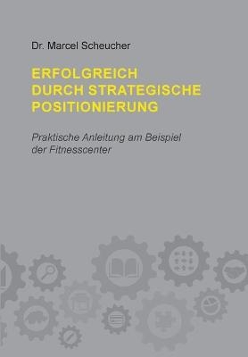 Erfolgreich durch strategische Positionierung - Marcel Scheucher