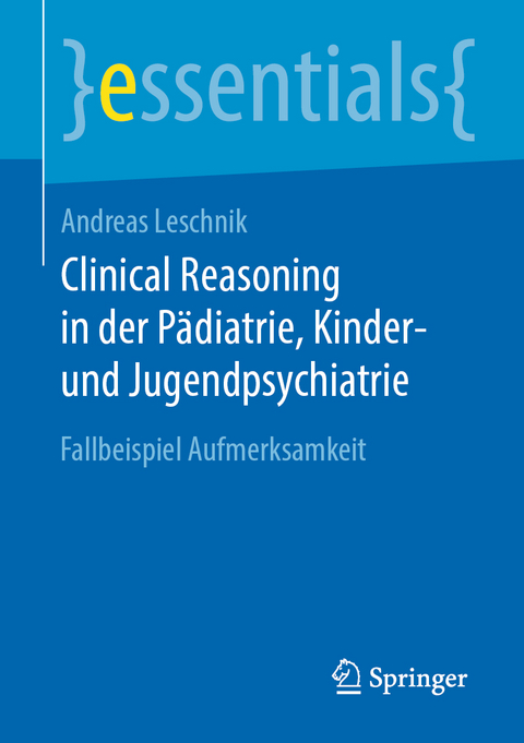 Clinical Reasoning in der Pädiatrie, Kinder- und Jugendpsychiatrie - Andreas Leschnik