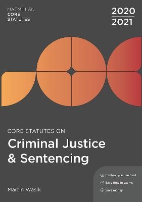 Core Statutes on Criminal Justice & Sentencing 2020-21 - Martin Wasik