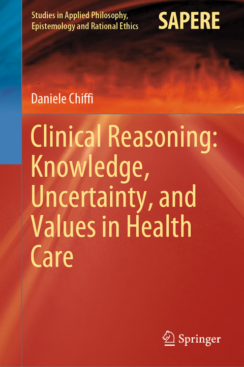 Clinical Reasoning: Knowledge, Uncertainty, and Values in Health Care - Daniele Chiffi