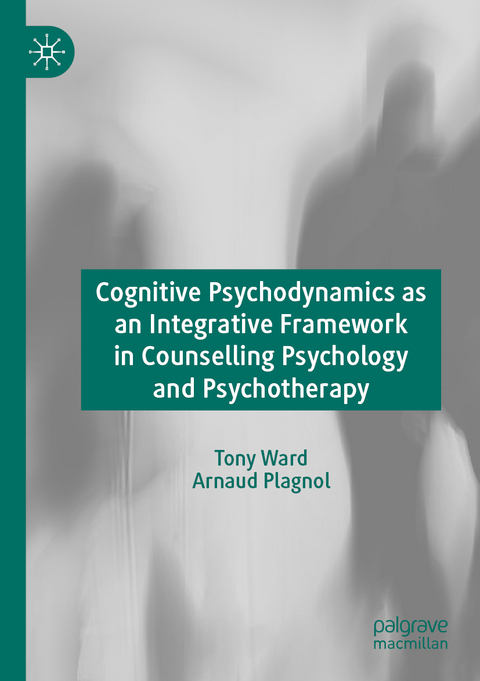 Cognitive Psychodynamics as an Integrative Framework in Counselling Psychology and Psychotherapy - Tony Ward, Arnaud Plagnol