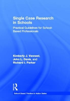 Single Case Research in Schools -  John L. Davis,  Richard I. Parker,  Kimberly J. Vannest