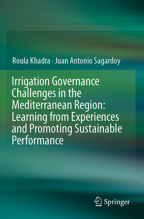 Irrigation Governance Challenges in the Mediterranean Region: Learning from Experiences and Promoting Sustainable Performance - Roula Khadra, Juan Antonio Sagardoy