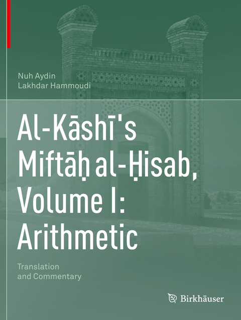 Al-Kāshī's Miftāḥ al-Ḥisab, Volume I: Arithmetic - Nuh Aydin, Lakhdar Hammoudi