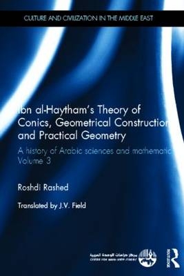 Ibn al-Haytham''s Theory of Conics, Geometrical Constructions and Practical Geometry - France) Rashed Roshdi (Centre National de la Recherche Scientifique (CNRS) in Paris