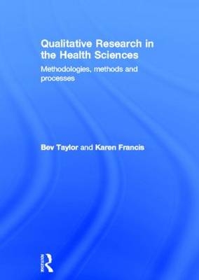 Qualitative Research in the Health Sciences -  Karen Francis,  Bev Taylor