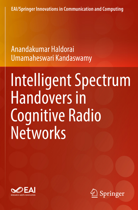 Intelligent Spectrum Handovers in Cognitive Radio Networks - Anandakumar Haldorai, Umamaheswari Kandaswamy