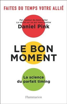 Le bon moment : la science du parfait timing : faites du temps votre allié - Daniel H. Pink