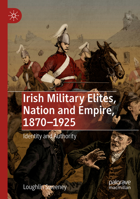 Irish Military Elites, Nation and Empire, 1870–1925 - Loughlin Sweeney