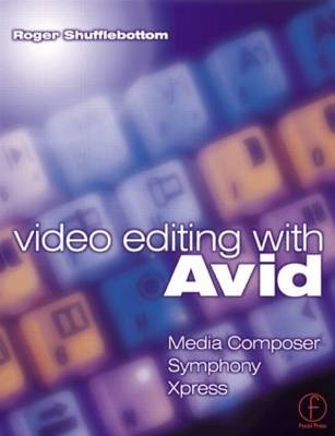 Video Editing with Avid: Media Composer, Symphony, Xpress -  Roger Shufflebottom