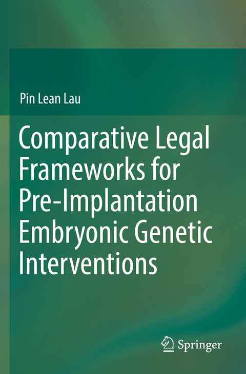 Comparative Legal Frameworks for Pre-Implantation Embryonic Genetic Interventions - Pin Lean Lau