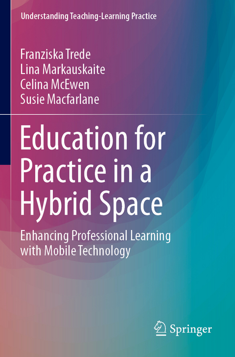 Education for Practice in a Hybrid Space - Franziska Trede, Lina Markauskaite, Celina McEwen, Susie Macfarlane