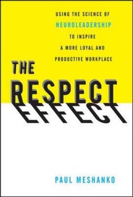 Respect Effect: Using the Science of Neuroleadership to Inspire a More Loyal and Productive Workplace -  Paul Meshanko