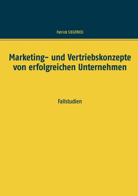 Marketing- und Vertriebskonzepte von erfolgreichen Unternehmen - Patrick Siegfried