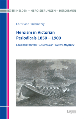 Heroism in Victorian Periodicals 1850 – 1900 - Christiane Hadamitzky