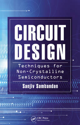 Circuit Design Techniques for Non-Crystalline Semiconductors -  Sanjiv Sambandan