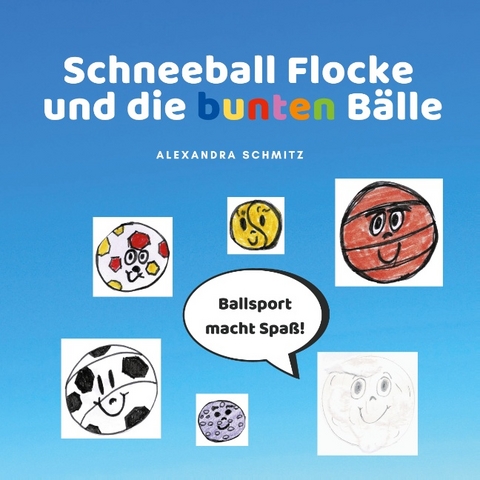 Schneeball Flocke und die bunten Bälle - Alexandra Schmitz