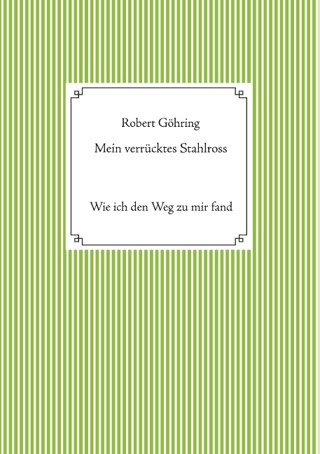 Mein verrücktes Stahlross - Robert Göhring