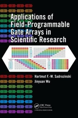 Applications of Field-Programmable Gate Arrays in Scientific Research -  Hartmut F.-W. Sadrozinski,  Jinyuan Wu