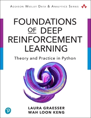 Foundations of Deep Reinforcement Learning - Laura Graesser, Wah Loon Keng