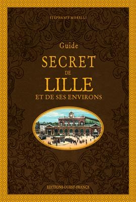 Guide secret de Lille et de ses environs - Stéphanie Morelli