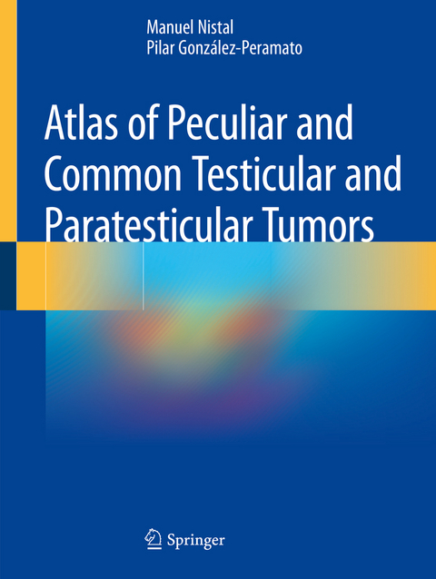 Atlas of Peculiar and Common Testicular and Paratesticular Tumors - Manuel Nistal, Pilar González-Peramato