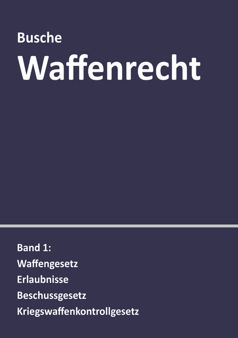 Waffenrecht: Praxiswissen für Waffenbesitzer, Handel, Verwaltung und Justiz - André Busche