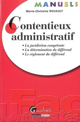 Contentieux administratif : la juridiction compétente, la détermination du différend, le règlement du différend - Marie-Christine (1951-....) Rouault