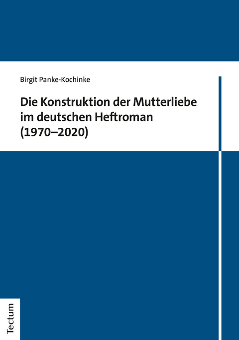 Die Konstruktion der Mutterliebe im deutschen Heftroman (1970–2020) - Birgit Panke-Kochinke