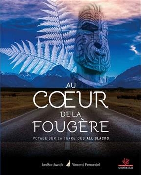 Au coeur de la fougère : voyage sur la terre des All Blacks - Ian Borthwick, Vincent (1983-....) Fernandel