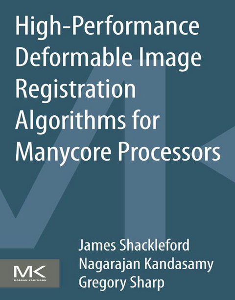 High Performance Deformable Image Registration Algorithms for Manycore Processors -  Nagarajan Kandasamy,  James Shackleford,  Gregory Sharp