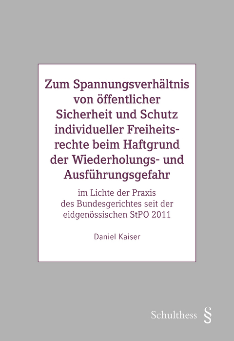 Zum Spannungsverhältnis von öffentlicher Sicherheit und Schutz individueller Freiheitsrechte beim Haftgrund der Wiederholungs- und Ausführungsgefahr - Daniel Kaiser