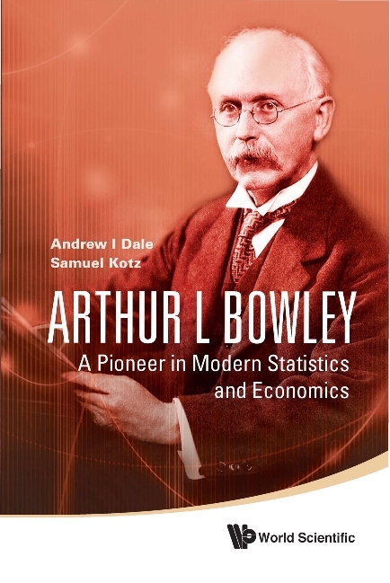 Arthur L Bowley: A Pioneer In Modern Statistics And Economics - Samuel Kotz, Andrew I Dale