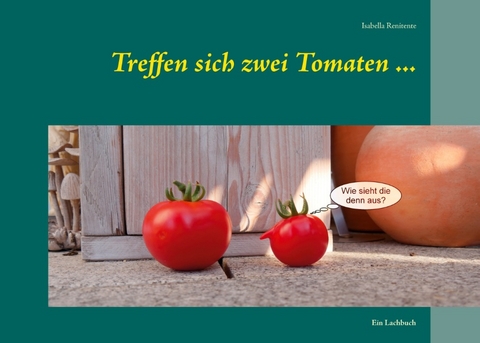 Treffen sich zwei Tomaten ... - Isabella Renitente