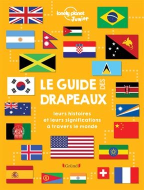 Le guide des drapeaux : leurs histoires et leurs significations à travers le monde