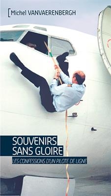 Souvenirs sans gloire : les confessions d'un pilote de ligne - Michel Vanvaerenbergh