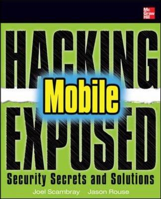 Hacking Exposed Mobile -  Neil Bergman,  Swapnil Deshmukh,  Sarath Geethakumar,  Scott Matsumoto,  Mike Price,  Jason Rouse,  Joel Scambray,  Mike Stanfield,  John Steven